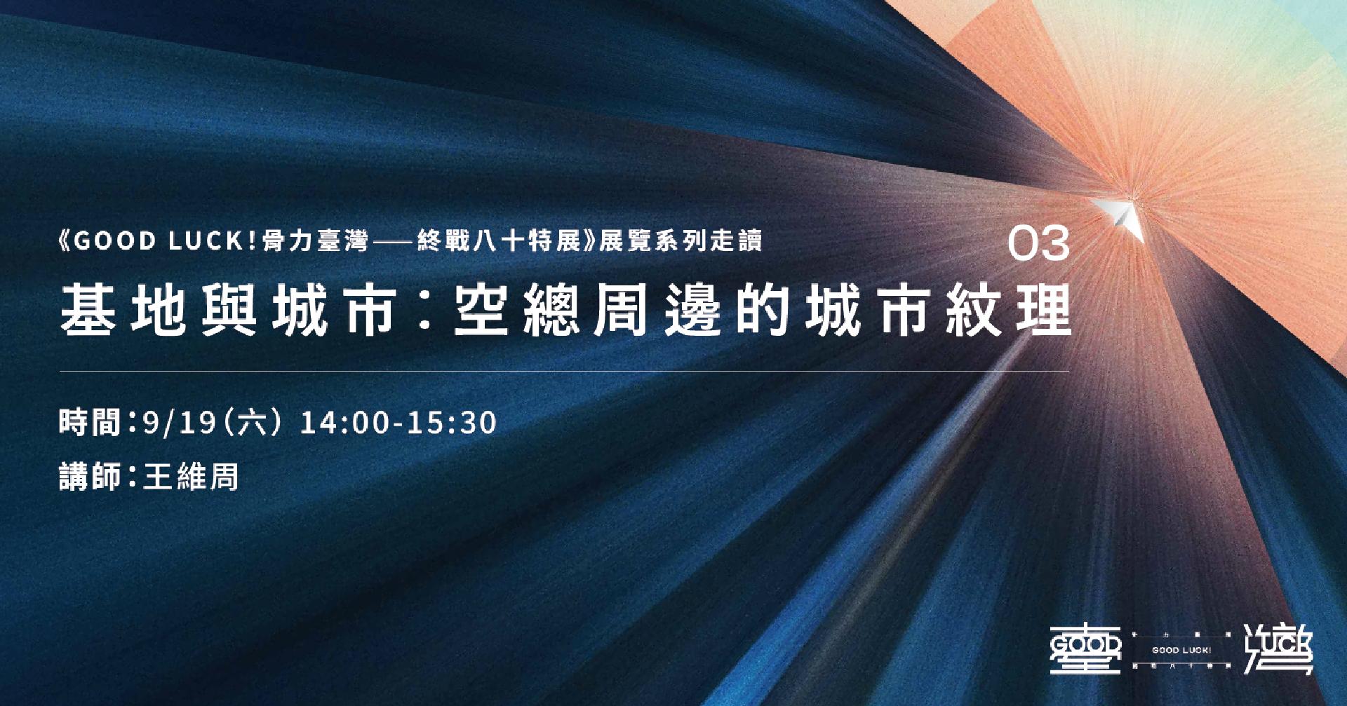 《GOOD LUCK！骨力臺灣——終戰八十特展》展覽系列走讀 基地與城市：空總周邊的城市紋理